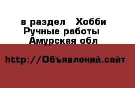  в раздел : Хобби. Ручные работы . Амурская обл.